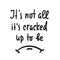 It`s cracked up to be - inspire motivational quote. Hand drawn lettering. Youth slang, idiom. Print