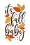 It`s fall baby - funny phrase with colorful leaves.