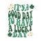 It\\\'s a good day to have a lucky day. Retro St, Patrick\\\'s day. Irish T Shirt Design print