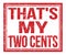 THAT`S MY TWO CENTS, text on red grungy stamp sign