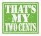 THAT`S MY TWO CENTS, text written on green stamp sign