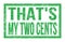 THAT`S MY TWO CENTS, words on green rectangle stamp sign