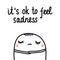 It`s ok to feel sadness hand drawn illustration with cute marshmallow sad and tired for prints posters psychology