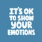 It`s ok to show your emotions. It`s ok to show your emotions. Hand drawn vector lettering