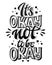 It`s okay not to be okay - hand drawn lettering phrase. Black and white mental health support quote.