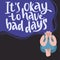 It s okay to have bad days. Lonely sad girl with flyaway long hair and lettering.