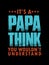 It`s a papa think you wouldn`t understand t-shirt design