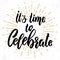 It`s time to celebrate. Lettering phrase. Design element for poster, greeting card, banner.