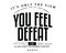 It`s only the view from where you sit that makes you feel defeat. Life is full of many aisles, so why don`t you change your seat?