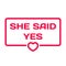 She Said Yes badge. Wedding dialog bubble with heart. vector