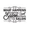 Salon Quote and Saying good for poster. What happens at the salon stays at the salon