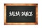 SALSA  DANCE text written on wooden frame school blackboard