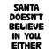 Santa does not believe in you either. Funny christmas phrase. Can be used for t shirt prints, greeting christmas cards. Vector Ink