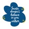 Santa does not believe in you either. White handwritten lettering on blue speech bubble cloud with yellow stars