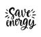 Save energy slogan. Hand drawn ecology lettering badge