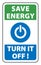 Save energy, turn it off. Information and mandatory  sign with power button silhouette and the texts.