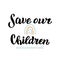 Save our children banner. End people trade poster. Lettering to illustrate problem with children and human kidnapping. Social