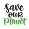 Save our planet poster. Earth day hand drawn ecology lettering badge