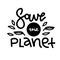 Save the planet. Vector quote lettering about eco, waste management, minimalism.Motivational phrase for choosing eco friendly