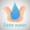 Save The Water Concept. Hands holding drop save water