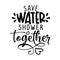 Save water, shower together - funny vector text quotes.