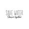 Save water. Shower together. Lettering. calligraphy vector illustration