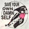 Save your own damn self