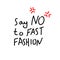 Say NO to fast fashion handwritten inscription with angry signs. Design for posters, T-shirts, banners. Vector