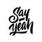 Say yeah. Typography for t-shirts and apparel design.