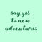 Say yes to new adventures. Brush lettering.