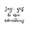 Say yes to new adventures handwritten quote. Modern calligraphy text. Motivation poster.