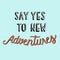 Say yes to new adventures quote