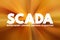SCADA - Supervisory Control And Data Acquisition acronym