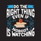 School Quotes and Slogan good for T-Shirt. Do The Right Thing Even If Nobody Is Watching