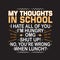 School Quotes and Slogan good for T-Shirt. My Thoughts in School I Hate All Of You - I m Hungry - OMG - Shut Up - No, You re Wrong