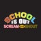 School Quotes and Slogan good for T-Shirt. School Is Out Scream and Shout