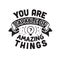 School Quotes and Slogan good for T-Shirt. You Are Capable Of Amazing Things