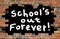 School schools out holiday season brick wall chalk sign teacher notice holidays vacation half term summer break