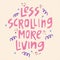 Less scrolling more living - hand-drawn quote.