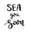 Sea you soon. Summer quote. Handwritten for holiday greeting cards. Hand drawn illustration. Handwritten lettering. Hand