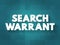 Search Warrant - court order that a judge issues to authorize law enforcement officers to conduct a search of a person, location,