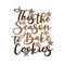 This the season to bake cookies- Calligraphy text, with cookies.