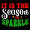 It Is The Season To Sparkle, Merry Christmas shirts Print Template, Xmas Ugly Snow Santa Clouse New Year