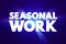 Seasonal Work - form of temporary employment that is only available at a specific time of year, text concept background