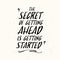 The Secret Of Getting Ahead Is Getting Started. Inspiring Creative Motivation Quote Template.