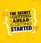 The Secret Of Getting Ahead Is Getting Started. Inspiring Creative Motivation Quote Template. Vector Typography