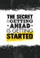 The Secret Of Getting Ahead Is Getting Started. Inspiring Creative Motivation Quote Template. Vector Typography