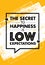 The Secret To Happiness Is Low Expectations. Inspiring Creative Motivation Quote. Vector Typography Banner Design