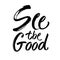 See the good black and white hand lettering positive quote, motivation and inspiration phrase calligraphy illustration