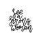 See a strong woman - hand drawn feminism lettering phrase isolated on the black background. Fun brush ink vector